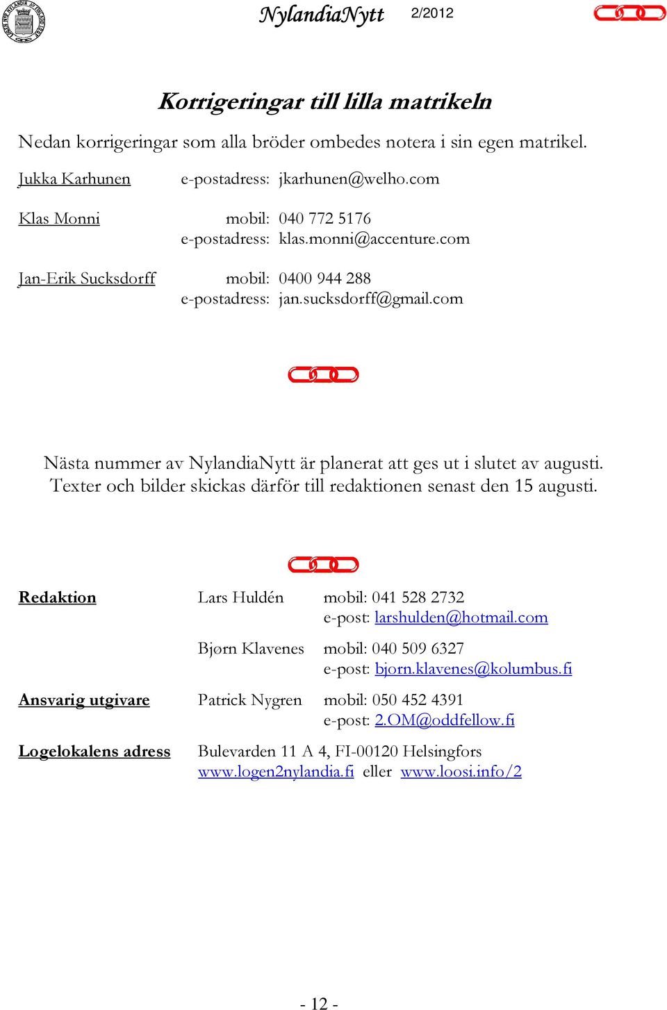 com Nästa nummer av NylandiaNytt är planerat att ges ut i slutet av augusti. Texter och bilder skickas därför till redaktionen senast den 15 augusti.