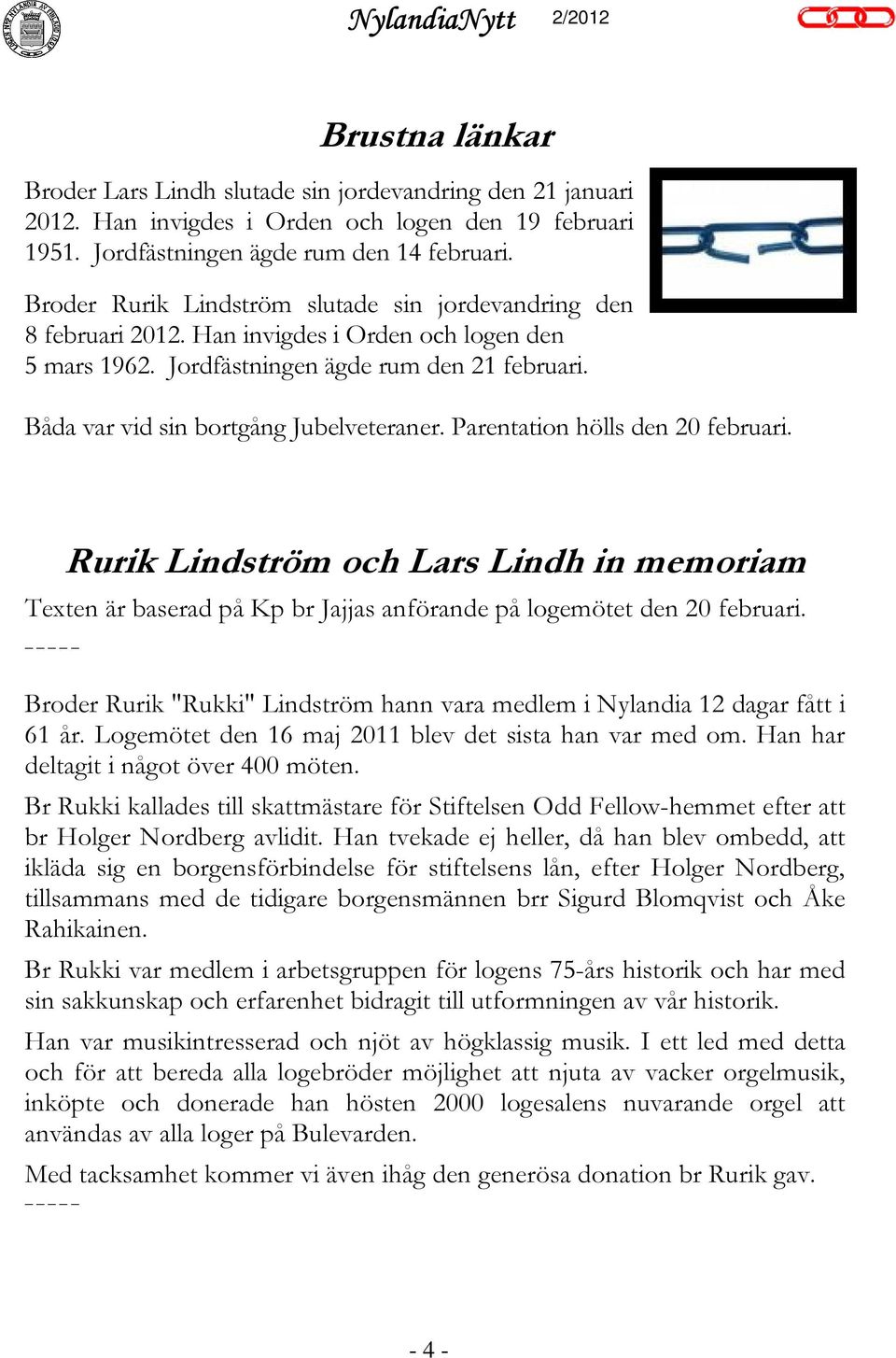 Parentation hölls den 20 februari. Rurik Lindström och Lars Lindh in memoriam Texten är baserad på Kp br Jajjas anförande på logemötet den 20 februari.