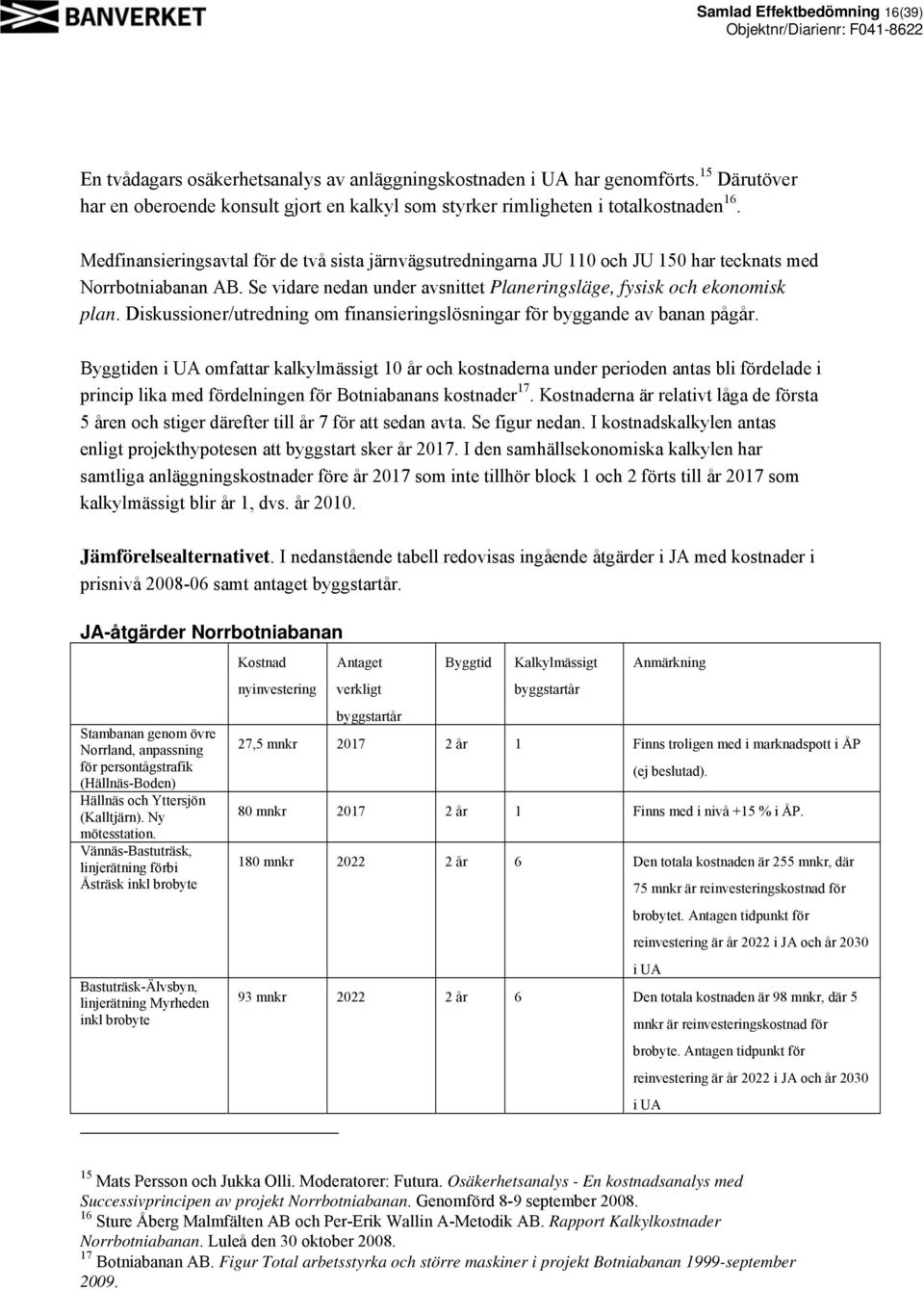 Medfinansieringsavtal för de två sista järnvägsutredningarna JU 110 och JU 150 har tecknats med Norrbotniabanan AB. Se vidare nedan under avsnittet Planeringsläge, fysisk och ekonomisk plan.