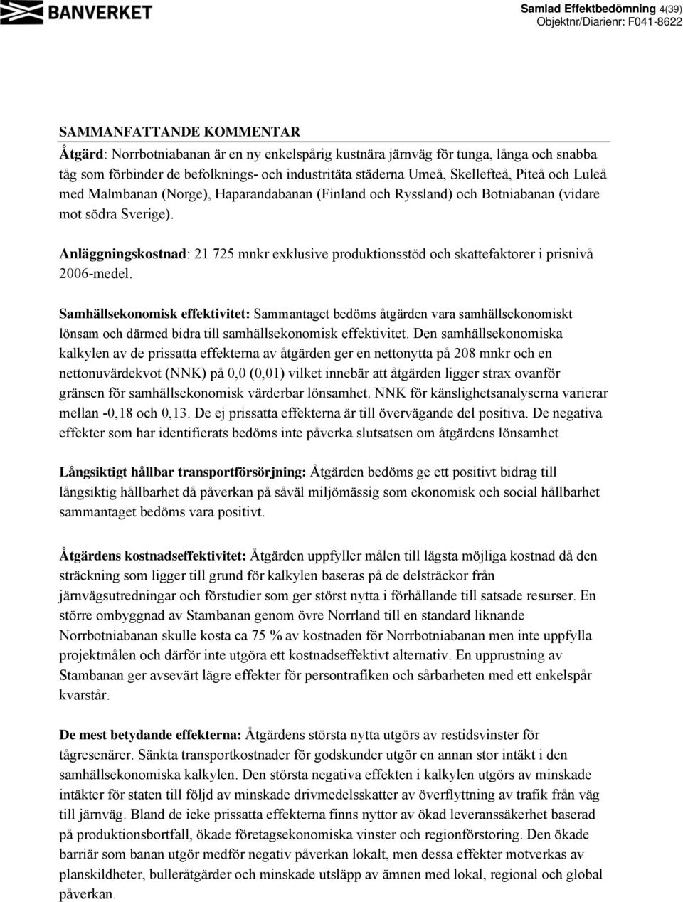 Anläggningskostnad: 21 725 mnkr exklusive produktionsstöd och skattefaktorer i prisnivå 2006-medel.