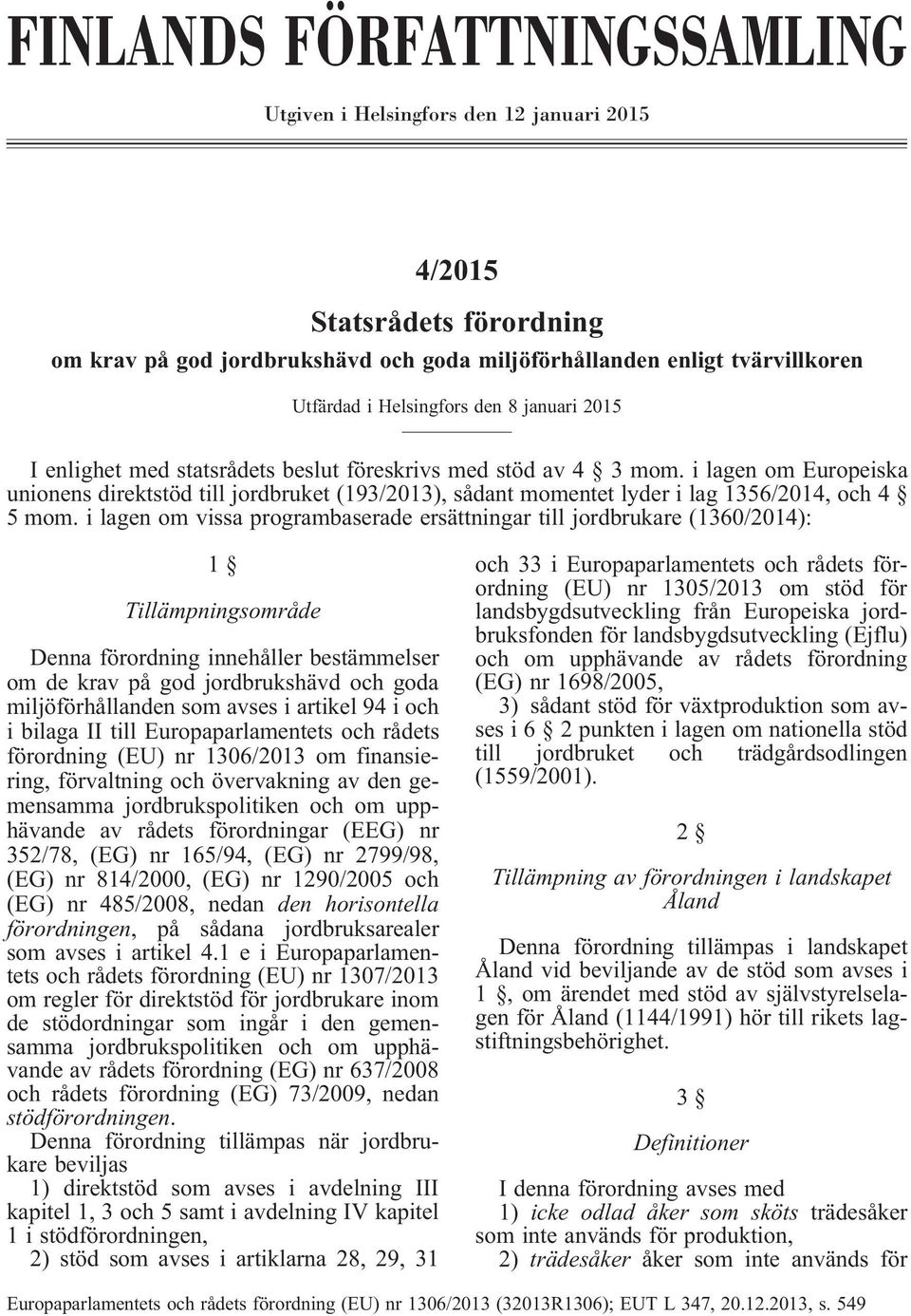 i lagen om Europeiska unionens direktstöd till jordbruket (193/2013), sådant momentet lyder i lag 1356/2014, och 4 5 mom.