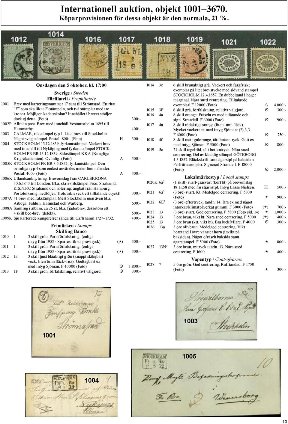 Innehållet i brevet stödjer dock ej detta. (Foto) 300:- 1002P Allmän post. Brev med innehåll Vestannaholm 1695 till Hammarby. 400:- 1003 CALMAR, rakstämpel typ 1. Litet brev till Stockholm.