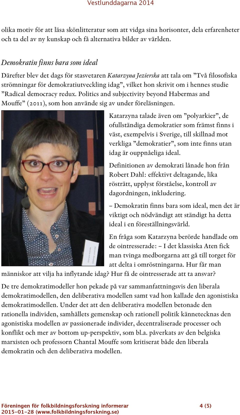 Radical democracy redux. Politics and subjectivity beyond Habermas and Mouffe (2011), som hon använde sig av under föreläsningen.