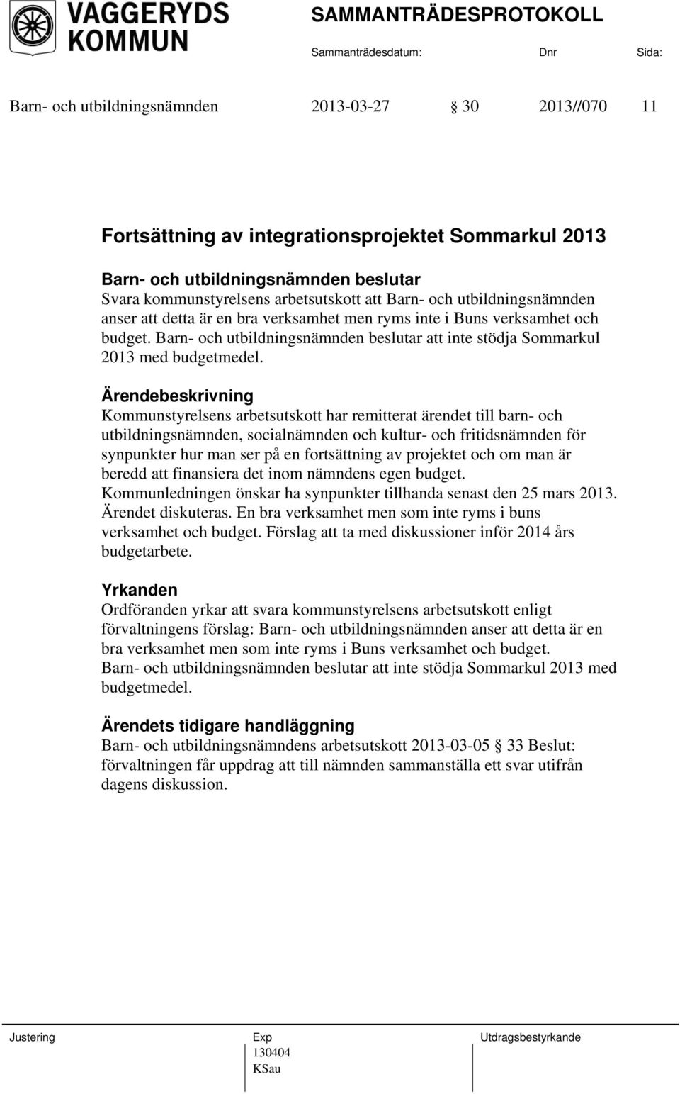 Kommunstyrelsens arbetsutskott har remitterat ärendet till barn- och utbildningsnämnden, socialnämnden och kultur- och fritidsnämnden för synpunkter hur man ser på en fortsättning av projektet och om