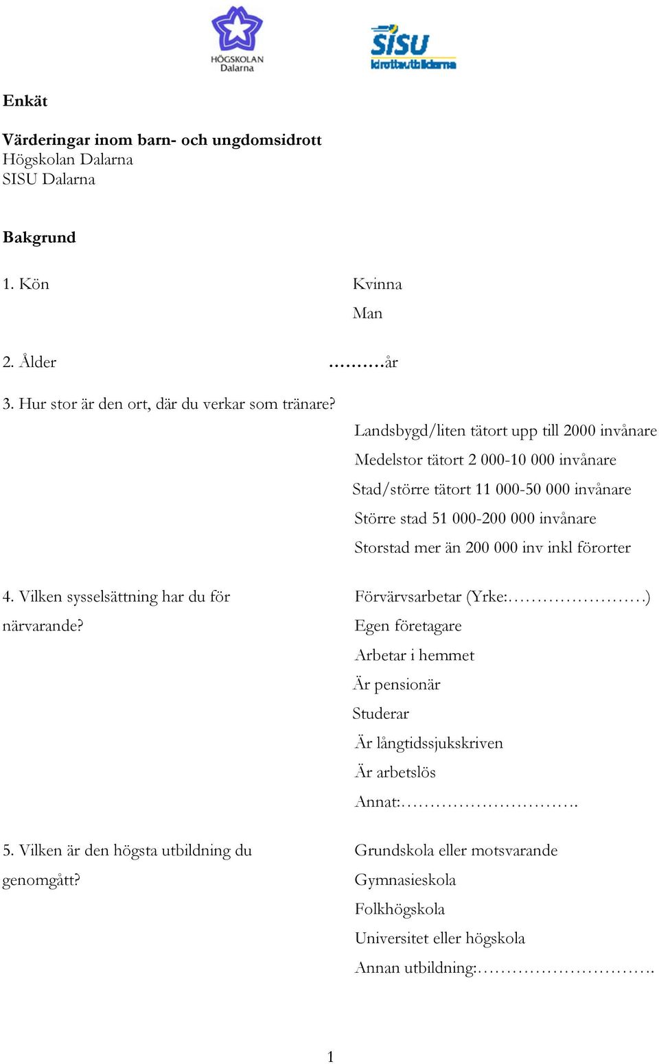 mer än 200 000 inv inkl förorter 4. Vilken sysselsättning har du för Förvärvsarbetar (Yrke: ) närvarande?