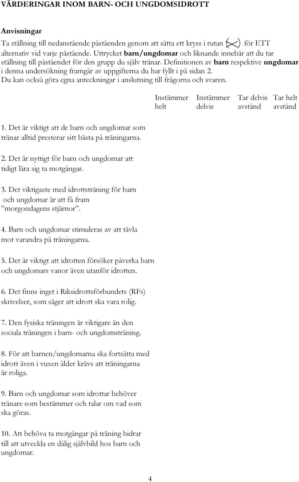 Definitionen av barn respektive ungdomar i denna undersökning framgår av uppgifterna du har fyllt i på sidan 2. Du kan också göra egna anteckningar i anslutning till frågorna och svaren.