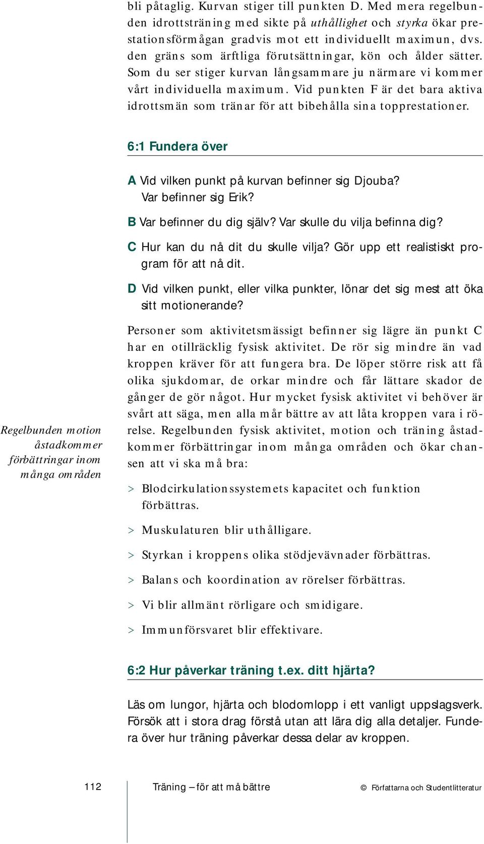 Vid punkten F är det bara aktiva idrottsmän som tränar för att bibehålla sina topprestationer. 6:1 Fundera över A Vid vilken punkt på kurvan befinner sig Djouba? Var befinner sig Erik?