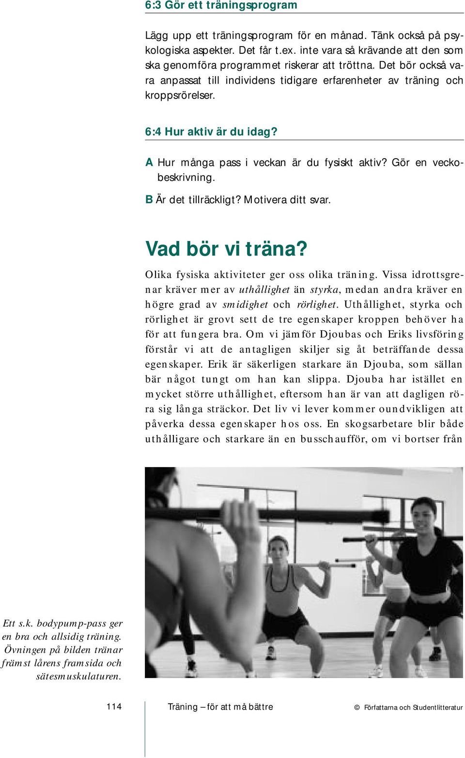 6:4 Hur aktiv är du idag? A Hur många pass i veckan är du fysiskt aktiv? Gör en veckobeskrivning. B Är det tillräckligt? Motivera ditt svar. Vad bör vi träna?