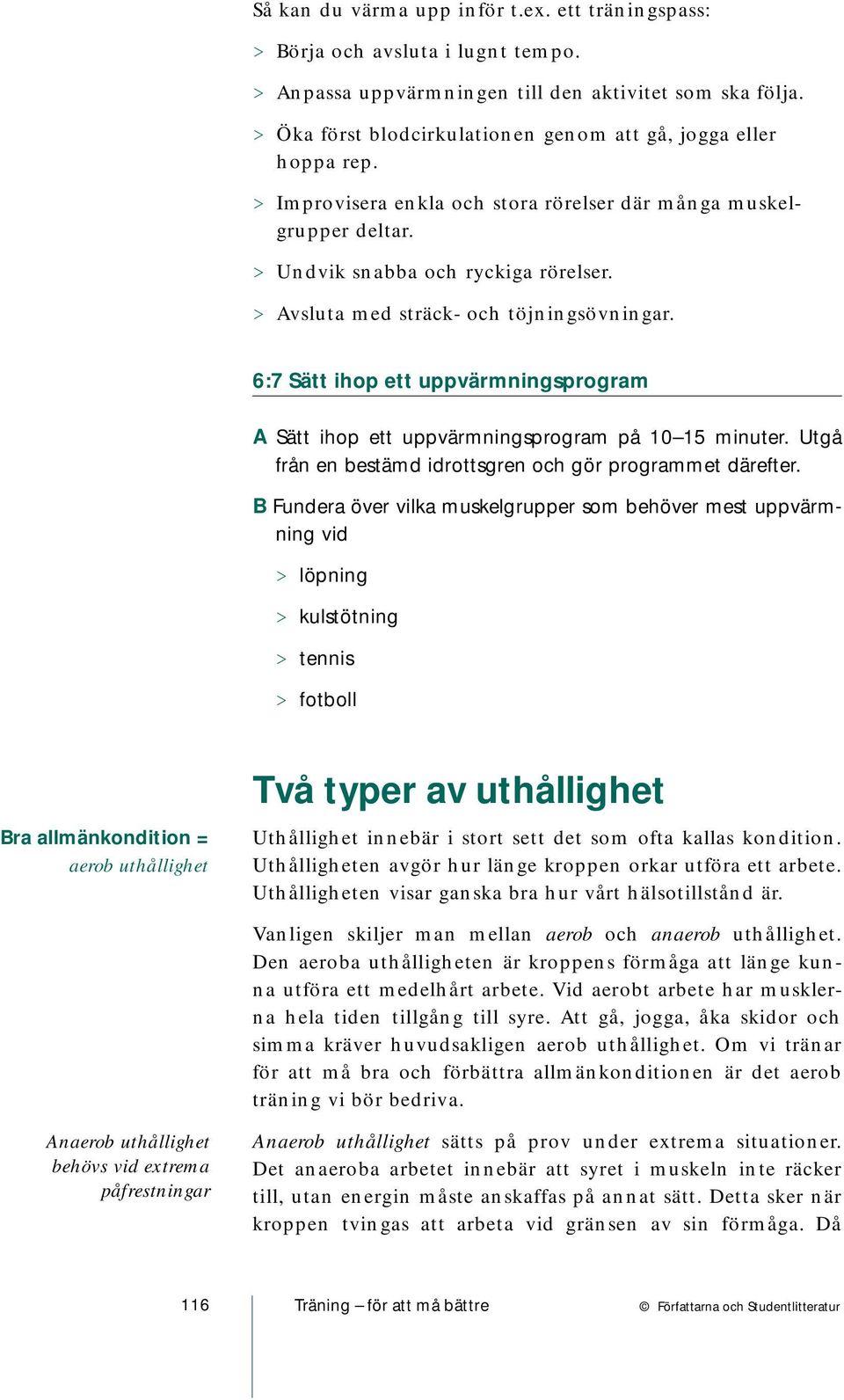 > Avsluta med sträck- och töjningsövningar. 6:7 Sätt ihop ett uppvärmningsprogram A Sätt ihop ett uppvärmningsprogram på 10 15 minuter. Utgå från en bestämd idrottsgren och gör programmet därefter.