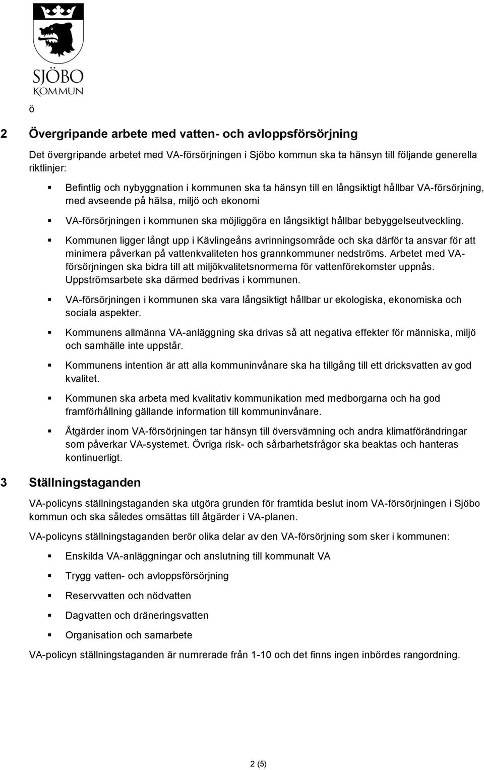 Kommunen ligger långt upp i Kävlingeåns avrinningsområde och ska därför ta ansvar för att minimera påverkan på vattenkvaliteten hos grannkommuner nedströms.