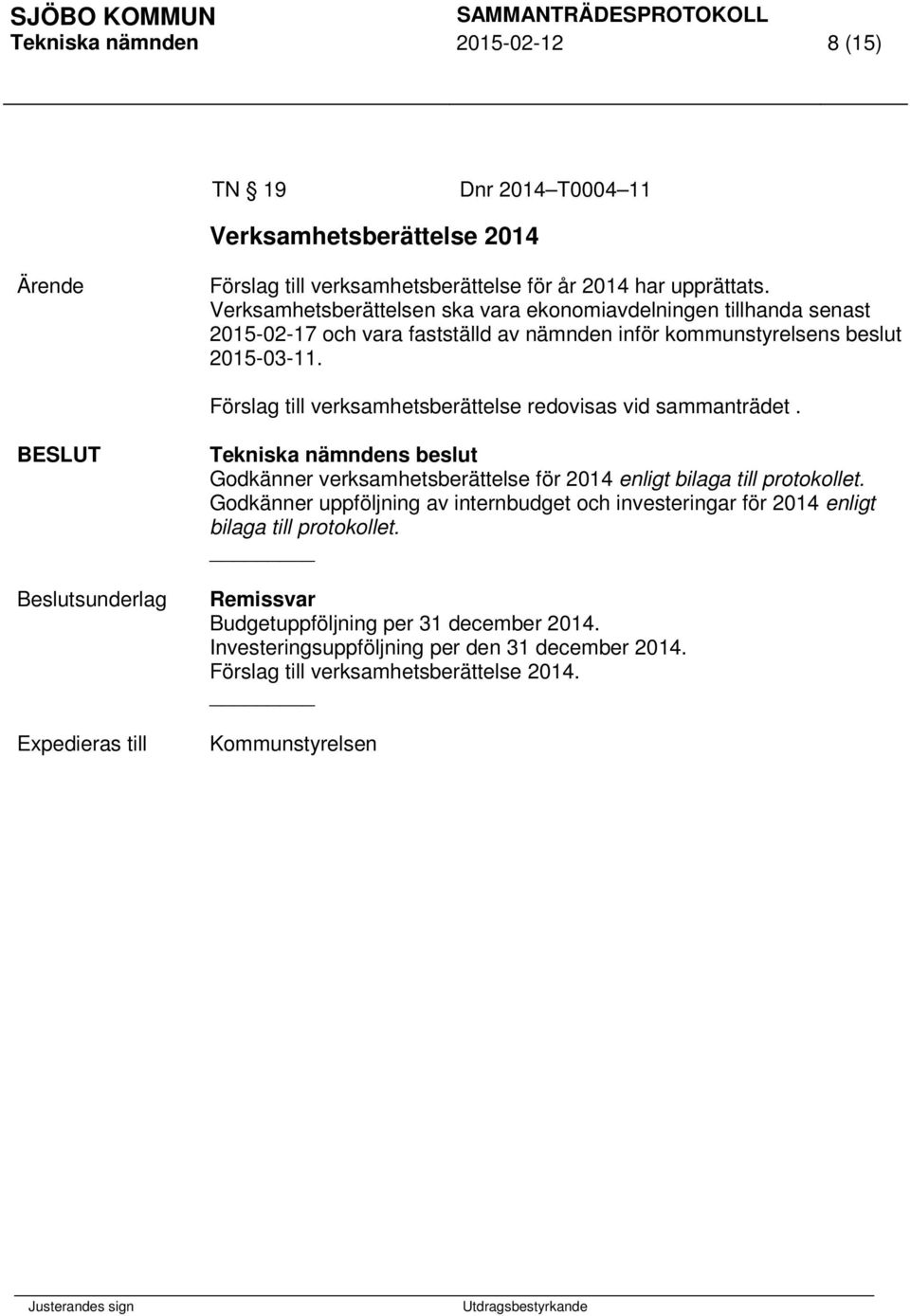 Förslag till verksamhetsberättelse redovisas vid sammanträdet. BESLUT Beslutsunderlag Expedieras till Tekniska nämndens beslut Godkänner verksamhetsberättelse för 2014 enligt bilaga till protokollet.