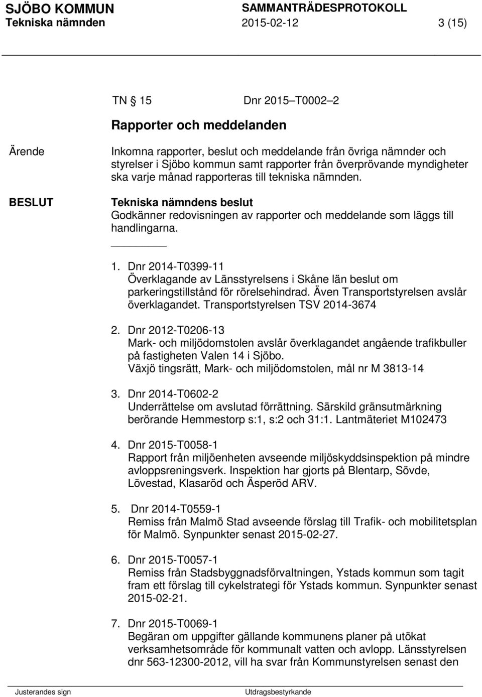 Tekniska nämndens beslut Godkänner redovisningen av rapporter och meddelande som läggs till handlingarna. 1.