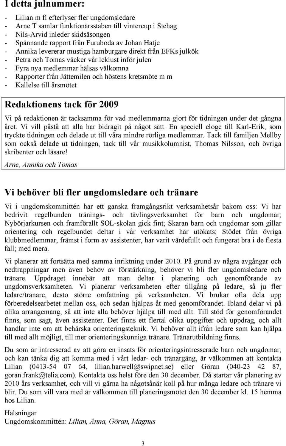 kretsmöte m m - Kallelse till årsmötet Redaktionens tack för 2009 Vi på redaktionen är tacksamma för vad medlemmarna gjort för tidningen under det gångna året.