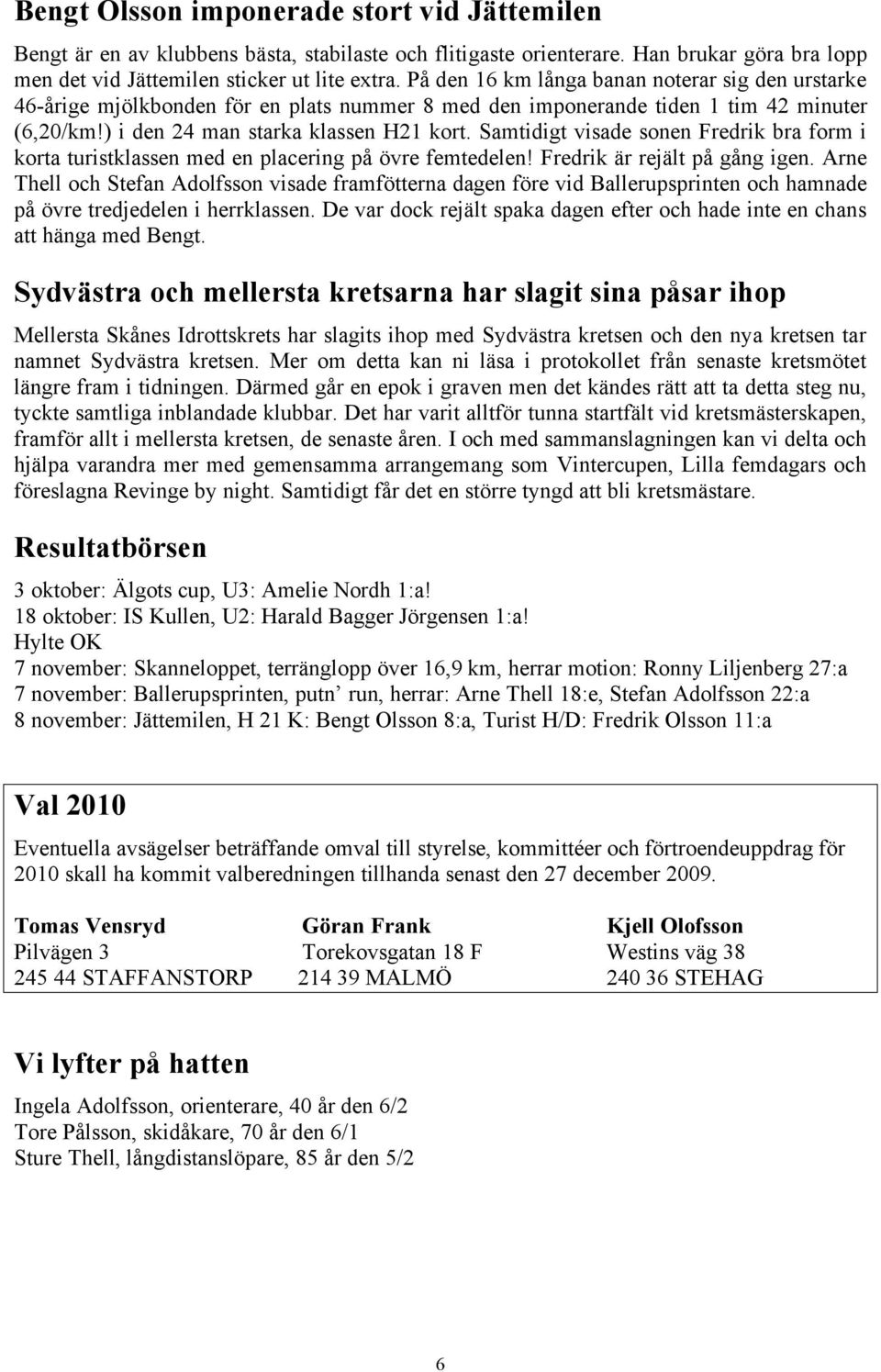 Samtidigt visade sonen Fredrik bra form i korta turistklassen med en placering på övre femtedelen! Fredrik är rejält på gång igen.