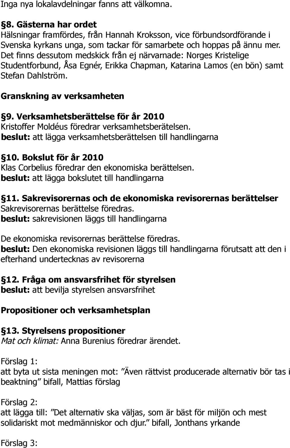 Det finns dessutom medskick från ej närvarnade: Norges Kristelige Studentforbund, Åsa Egnér, Erikka Chapman, Katarina Lamos (en bön) samt Stefan Dahlström. Granskning av verksamheten 9.