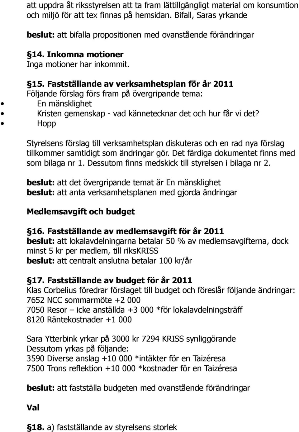 Fastställande av verksamhetsplan för år 2011 Följande förslag förs fram på övergripande tema: En mänsklighet Kristen gemenskap - vad kännetecknar det och hur får vi det?