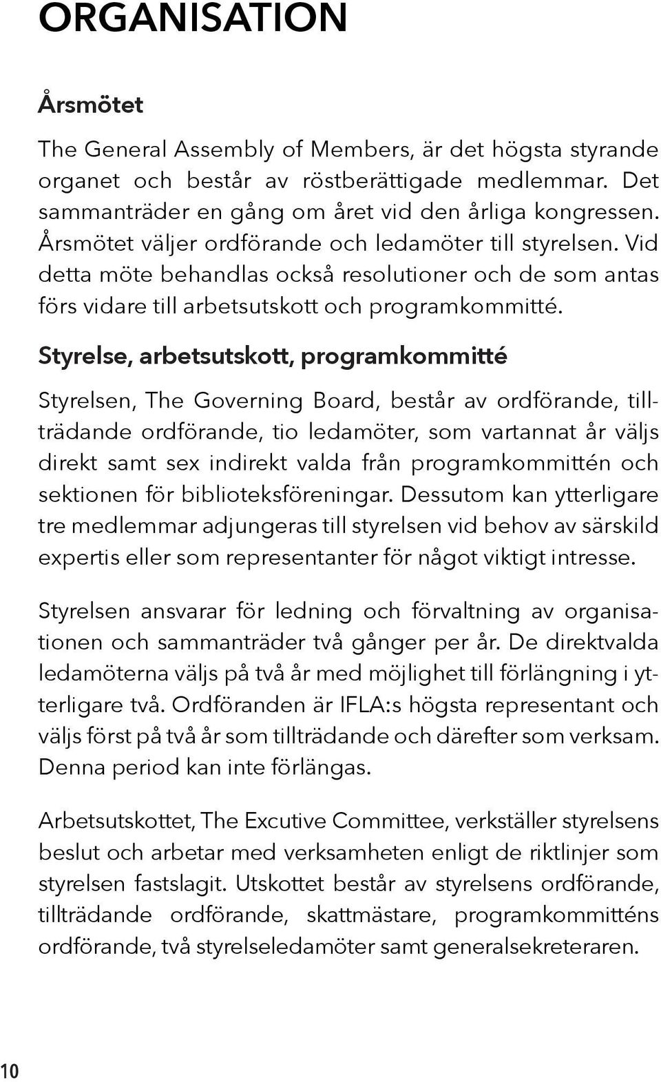 Styrelse, arbetsutskott, programkommitté Styrelsen, The Governing Board, består av ordförande, tillträdande ordförande, tio ledamöter, som vartannat år väljs direkt samt sex indirekt valda från