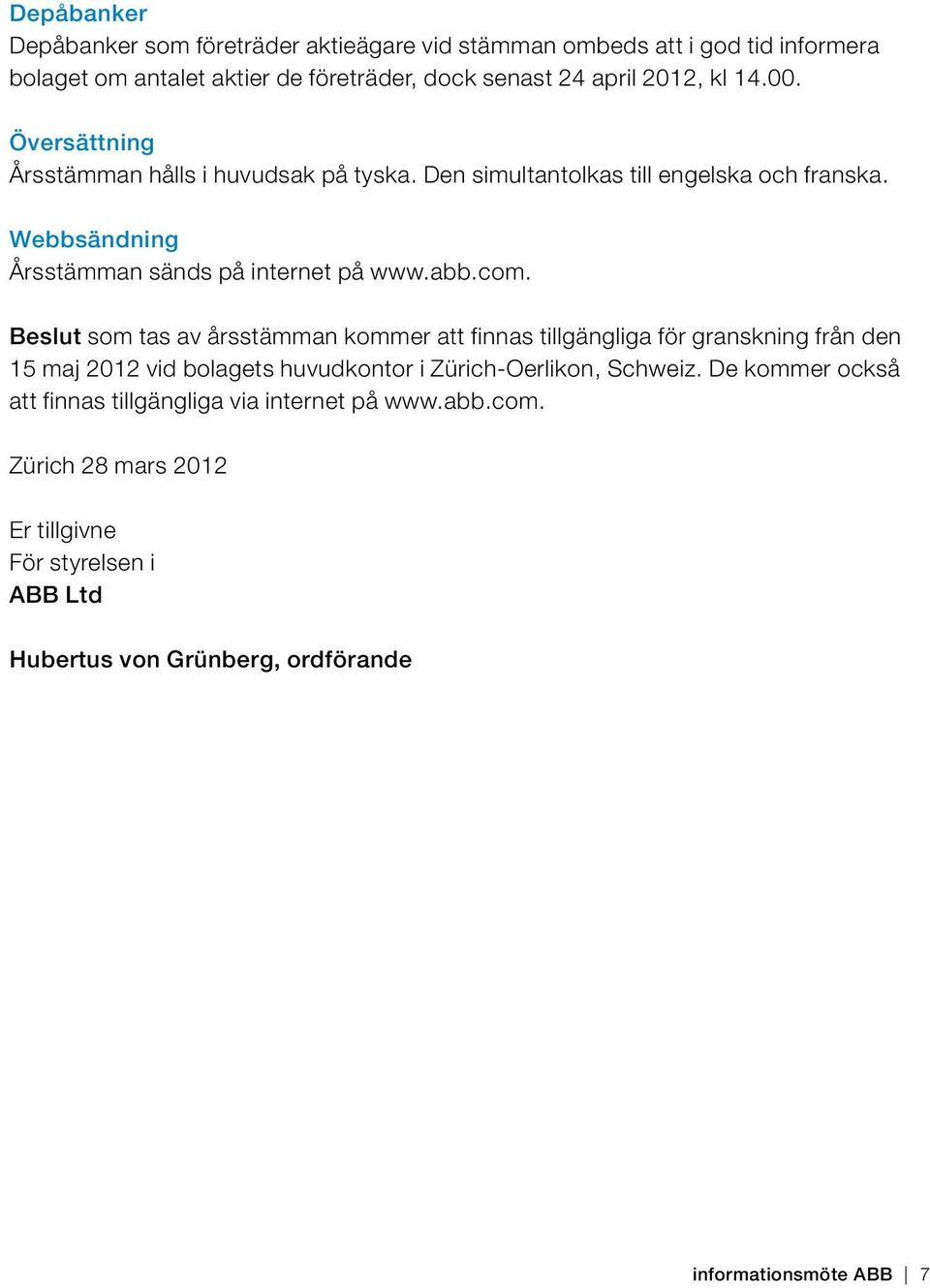 Beslut som tas av årsstämman kommer att finnas tillgängliga för granskning från den 15 maj 2012 vid bolagets huvudkontor i Zürich-Oerlikon, Schweiz.