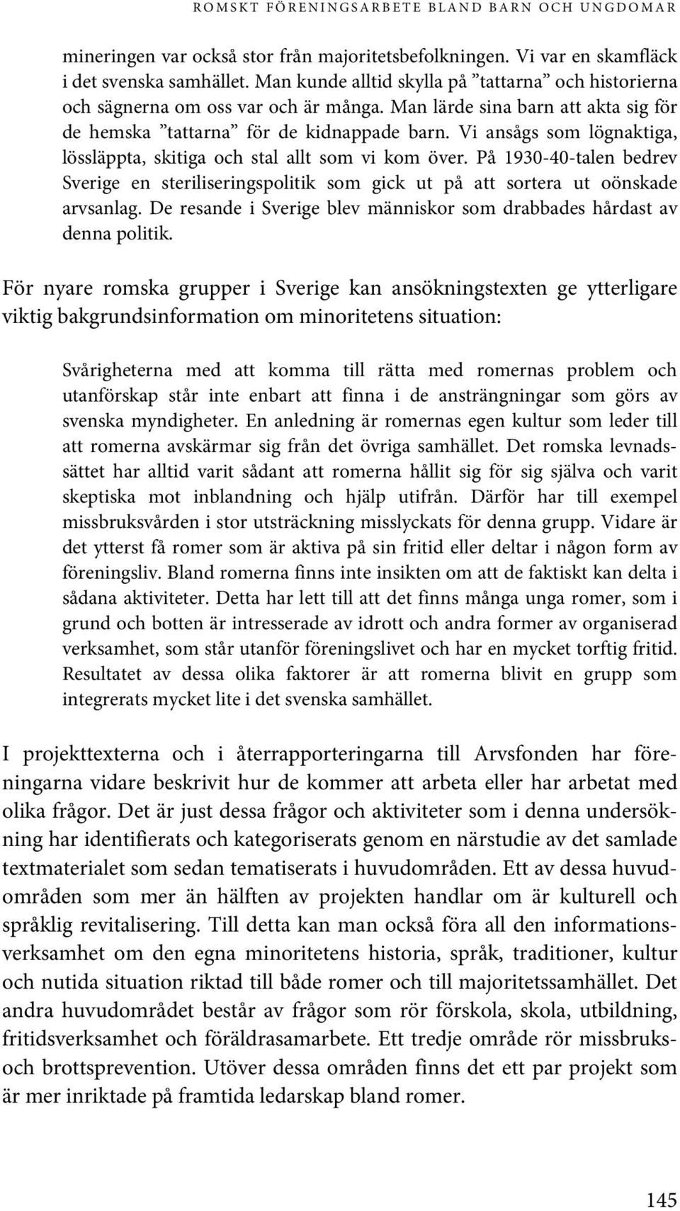 Vi ansågs som lögnaktiga, lössläppta, skitiga och stal allt som vi kom över. På 1930-40-talen bedrev Sverige en steriliseringspolitik som gick ut på att sortera ut oönskade arvsanlag.