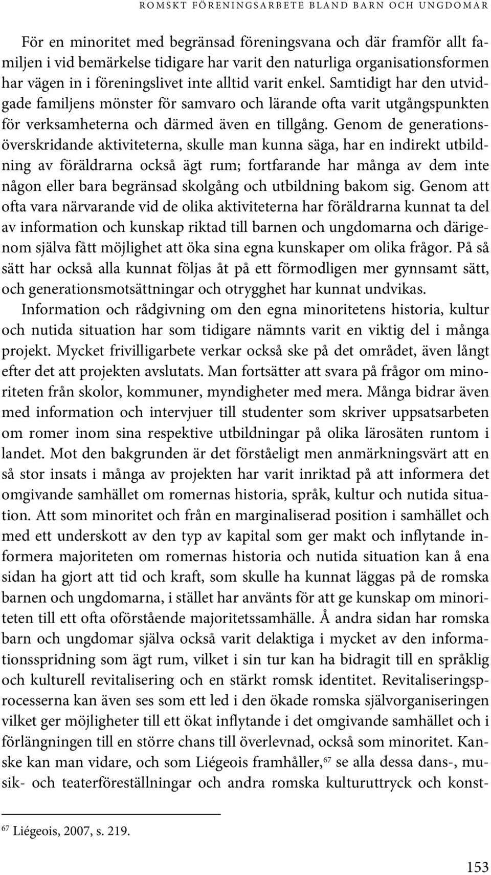 Genom de generationsöverskridande aktiviteterna, skulle man kunna säga, har en indirekt utbildning av föräldrarna också ägt rum; fortfarande har många av dem inte någon eller bara begränsad skolgång