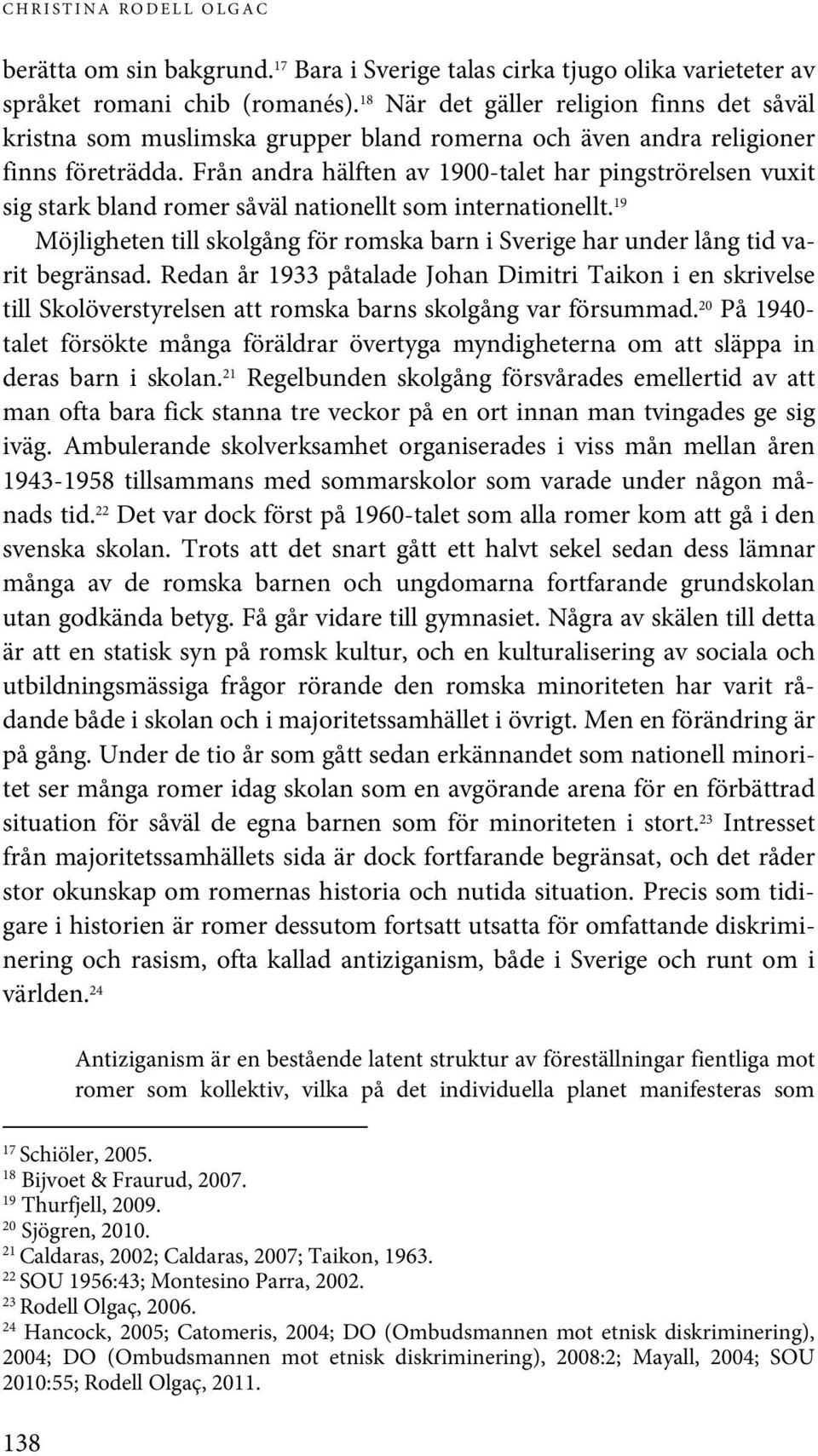 Från andra hälften av 1900-talet har pingströrelsen vuxit sig stark bland romer såväl nationellt som internationellt.