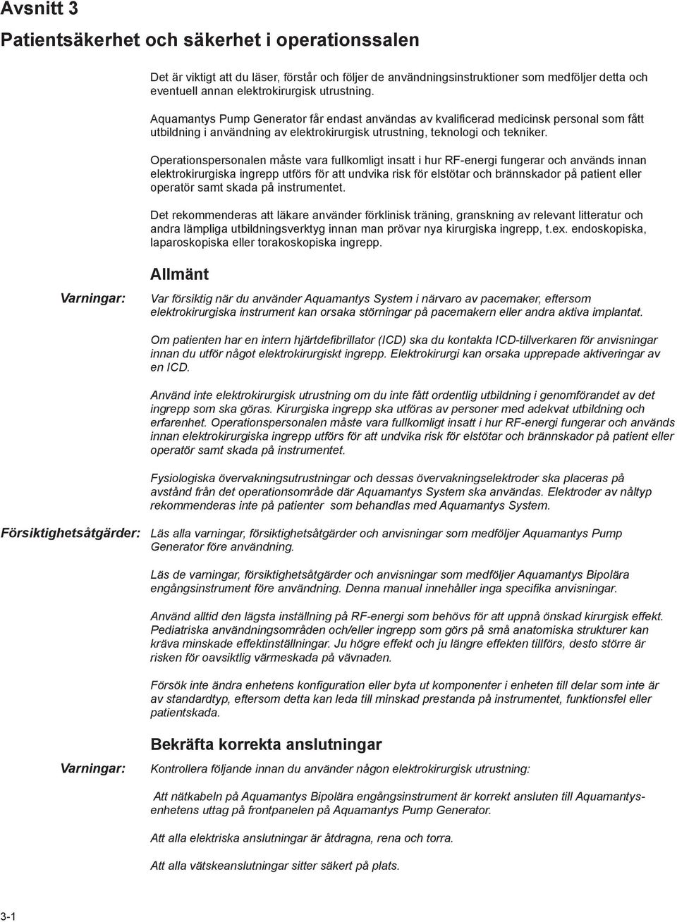 Operationspersonalen måste vara fullkomligt insatt i hur RF-energi fungerar och används innan elektrokirurgiska ingrepp utförs för att undvika risk för elstötar och brännskador på patient eller