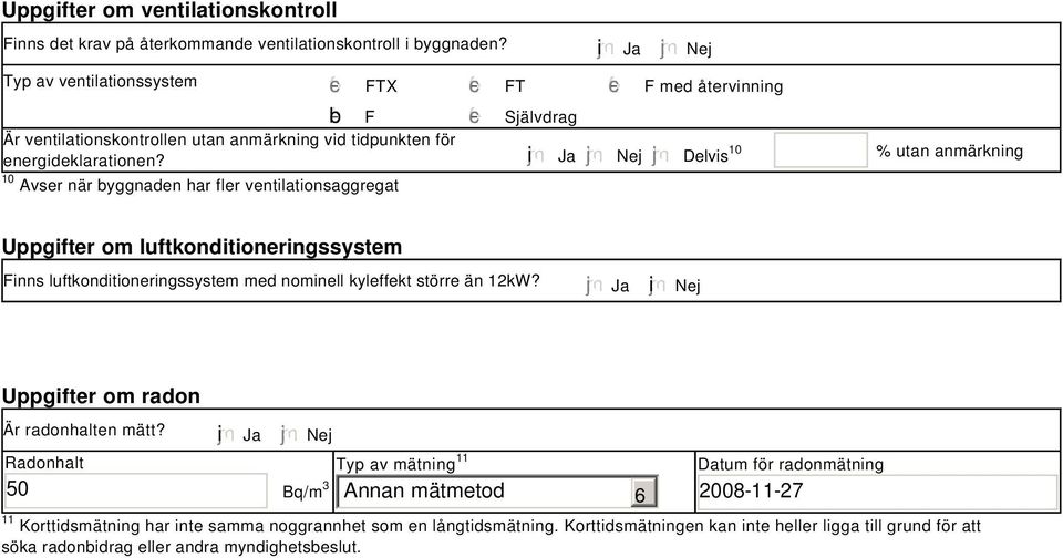 i Ja Nej Delvis 10 Avser när byggnaden har fler ventilationsaggregat 10 % utan anmärkning Uppgifter om luftkonditioneringssystem Finns luftkonditioneringssystem med nominell kyleffekt större än