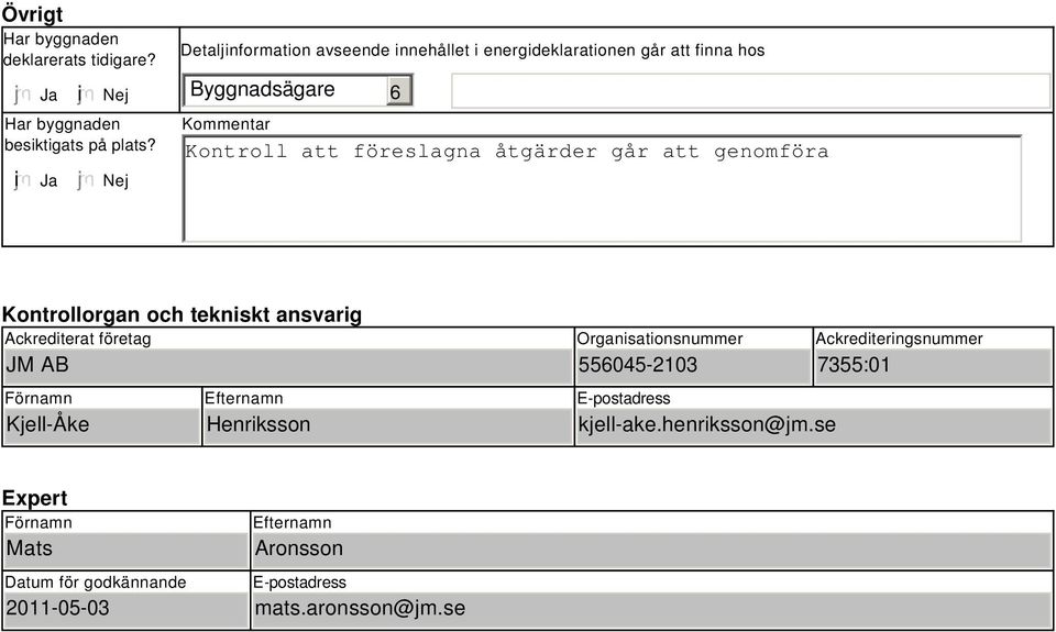 åtgärder går att genomföra Kontrollorgan och tekniskt ansvarig Ackrediterat företag JM AB Förnamn Kjell-Åke Efternamn Henriksson