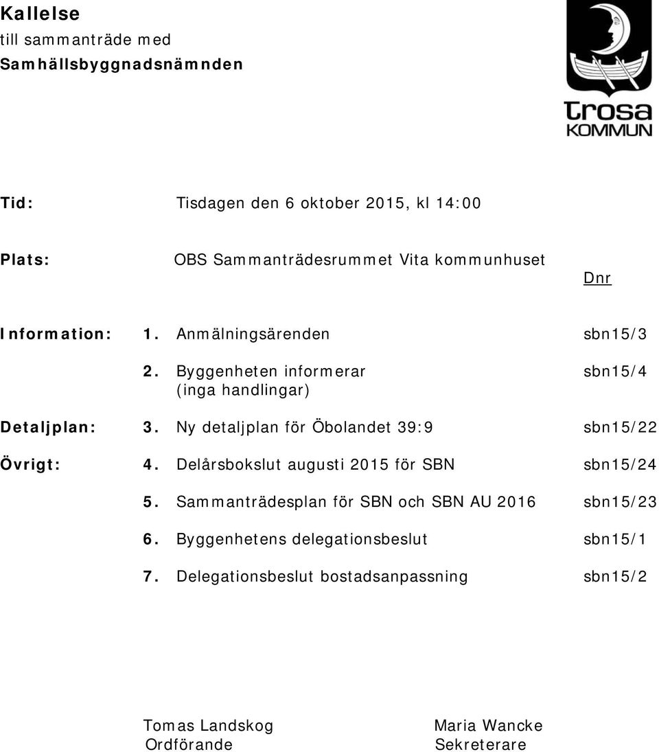 Ny detaljplan för Öbolandet 39:9 sbn15/22 Övrigt: 4. Delårsbokslut augusti 2015 för SBN sbn15/24 5.