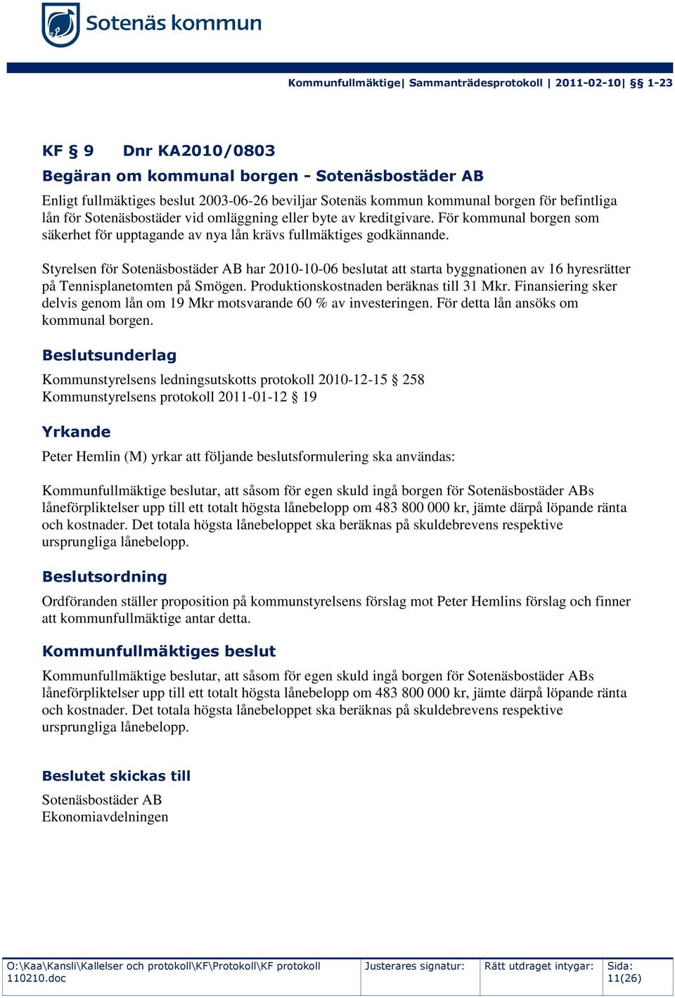 Styrelsen för Sotenäsbostäder AB har 2010-10-06 beslutat att starta byggnationen av 16 hyresrätter på Tennisplanetomten på Smögen. Produktionskostnaden beräknas till 31 Mkr.