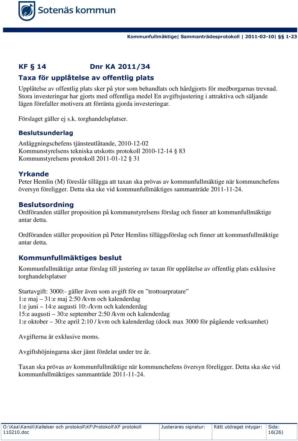 Beslutsunderlag Anläggningschefens tjänsteutlåtande, 2010-12-02 Kommunstyrelsens tekniska utskotts protokoll 2010-12-14 83 Kommunstyrelsens protokoll 2011-01-12 31 Yrkande Peter Hemlin (M) föreslår