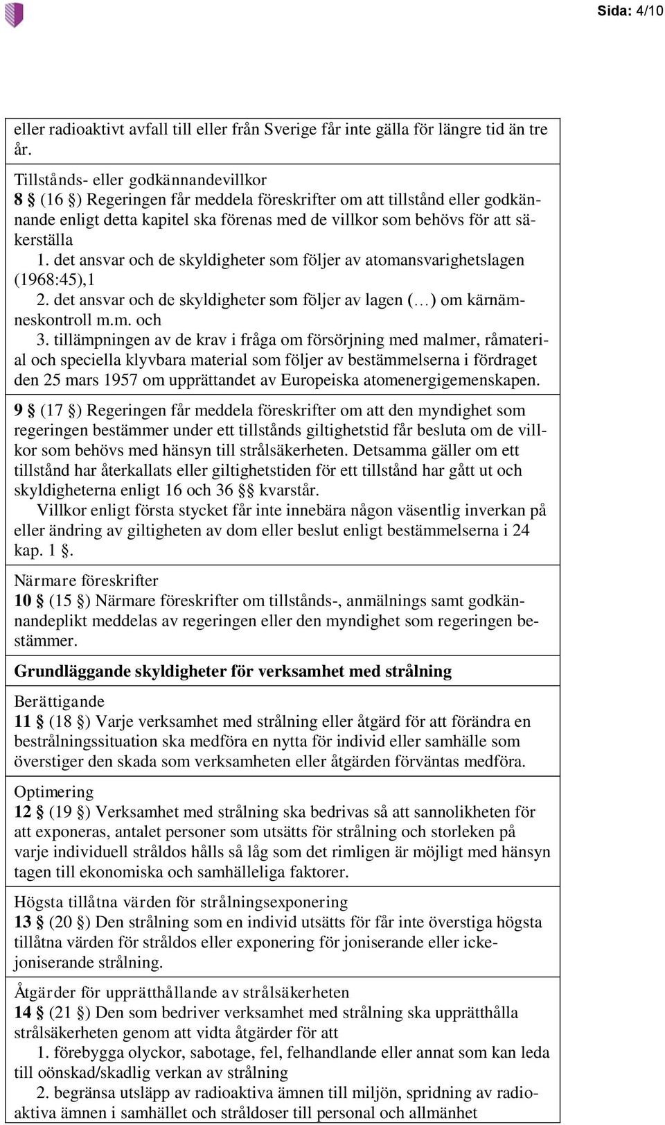 det ansvar och de skyldigheter som följer av atomansvarighetslagen (1968:45),1 2. det ansvar och de skyldigheter som följer av lagen ( ) om kärnämneskontroll m.m. och 3.