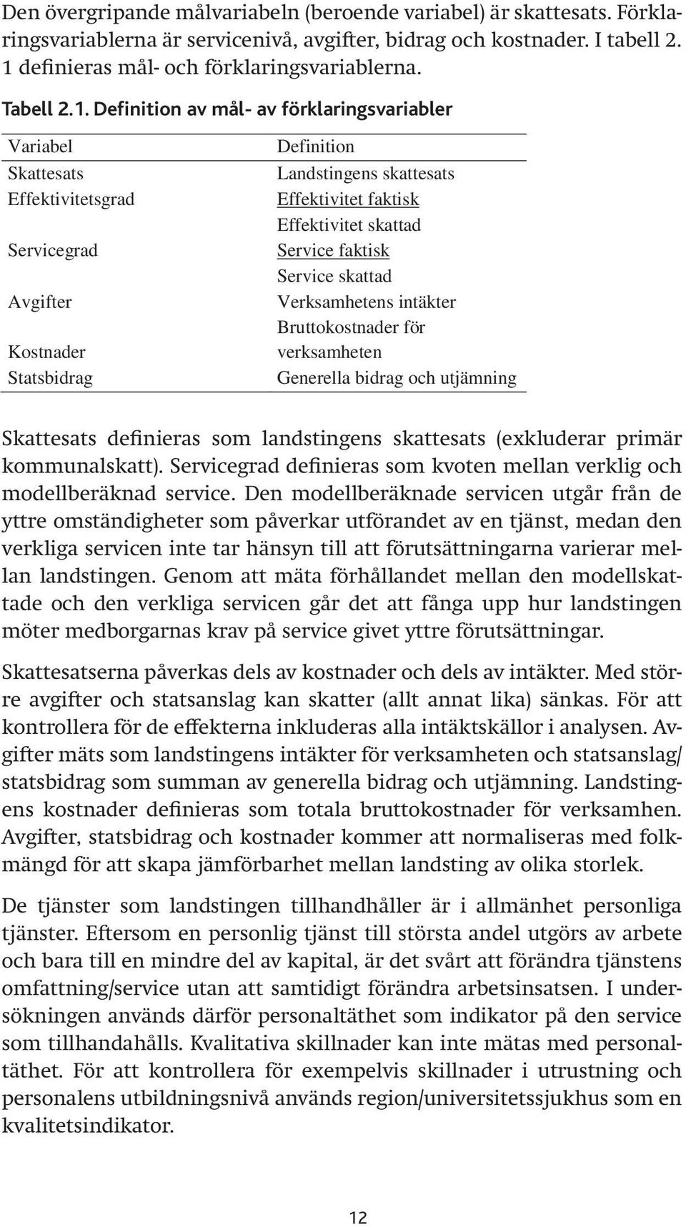 skattad Service faktisk Service skattad Verksamhetens intäkter Bruttokostnader för verksamheten Generella bidrag utjämning Skattesats definieras som som landstingens landstingens skattesats