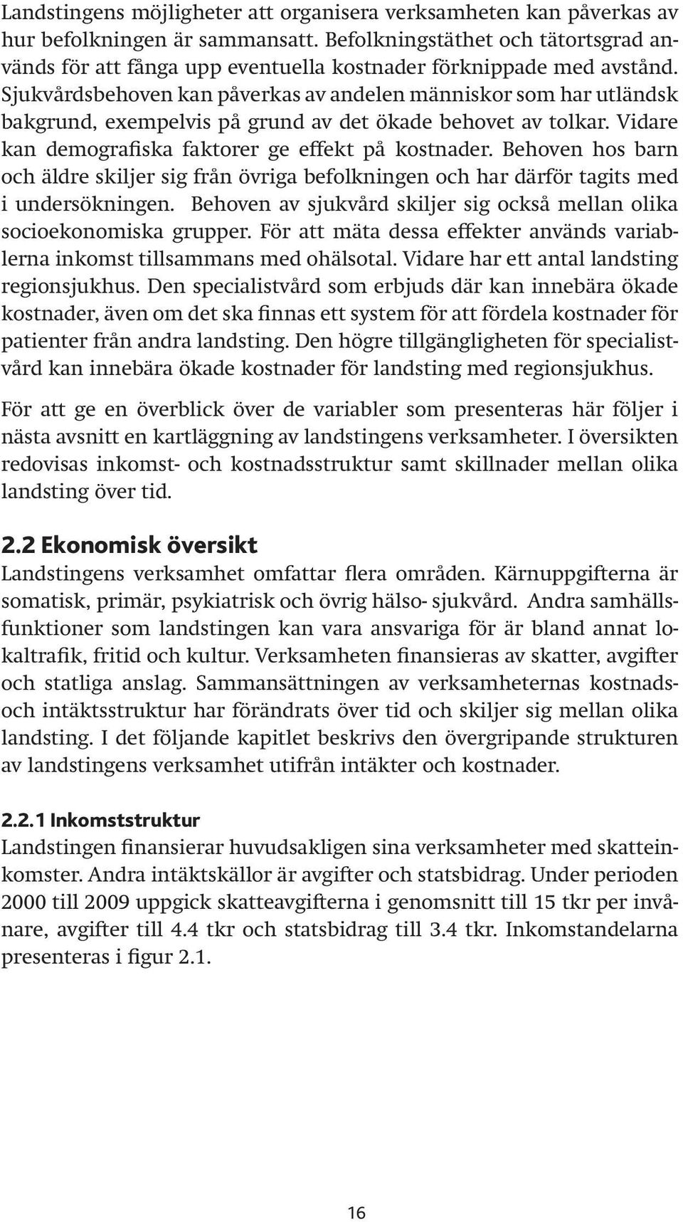 Sjukvårdsbehoven kan påverkas av andelen människor som har utländsk bakgrund, exempelvis på grund av det ökade behovet av tolkar. Vidare kan demografiska faktorer ge effekt på kostnader.