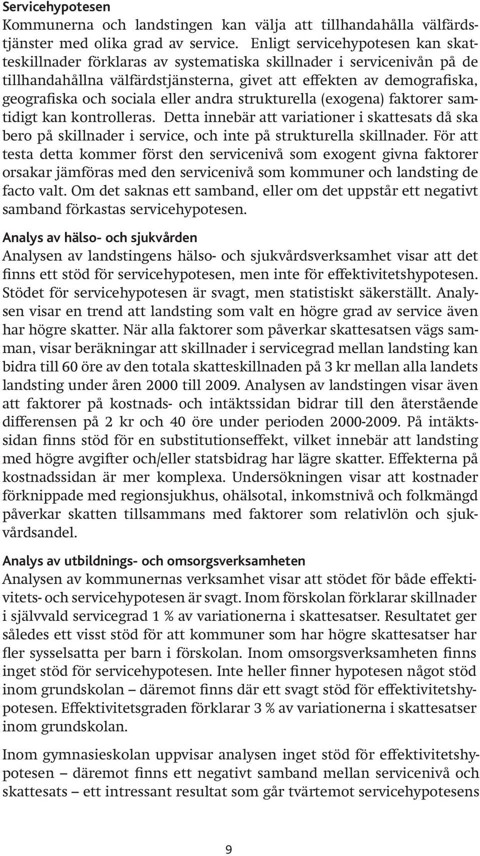 eller andra strukturella (exogena) faktorer samtidigt kan kontrolleras. Detta innebär att variationer i skattesats då ska bero på skillnader i service, inte på strukturella skillnader.