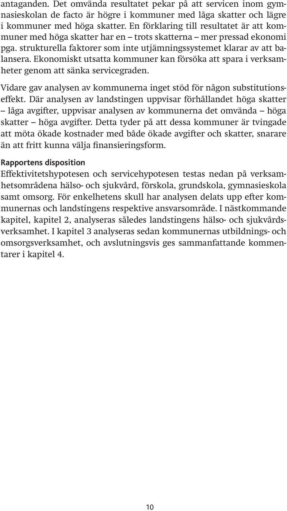 Ekonomiskt utsatta kommuner kan försöka att spara i verksamheter genom att sänka servicegraden. Vidare gav analysen av kommunerna inget stöd för någon substitutionseffekt.