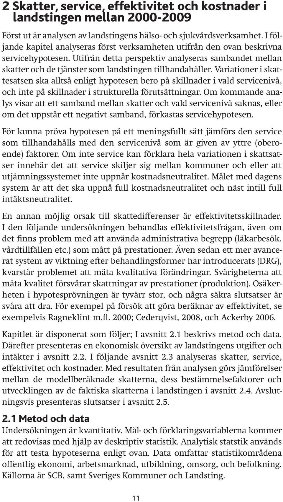 Variationer i skattesatsen ska alltså enligt hypotesen bero på skillnader i vald servicenivå, inte på skillnader i strukturella förutsättningar.