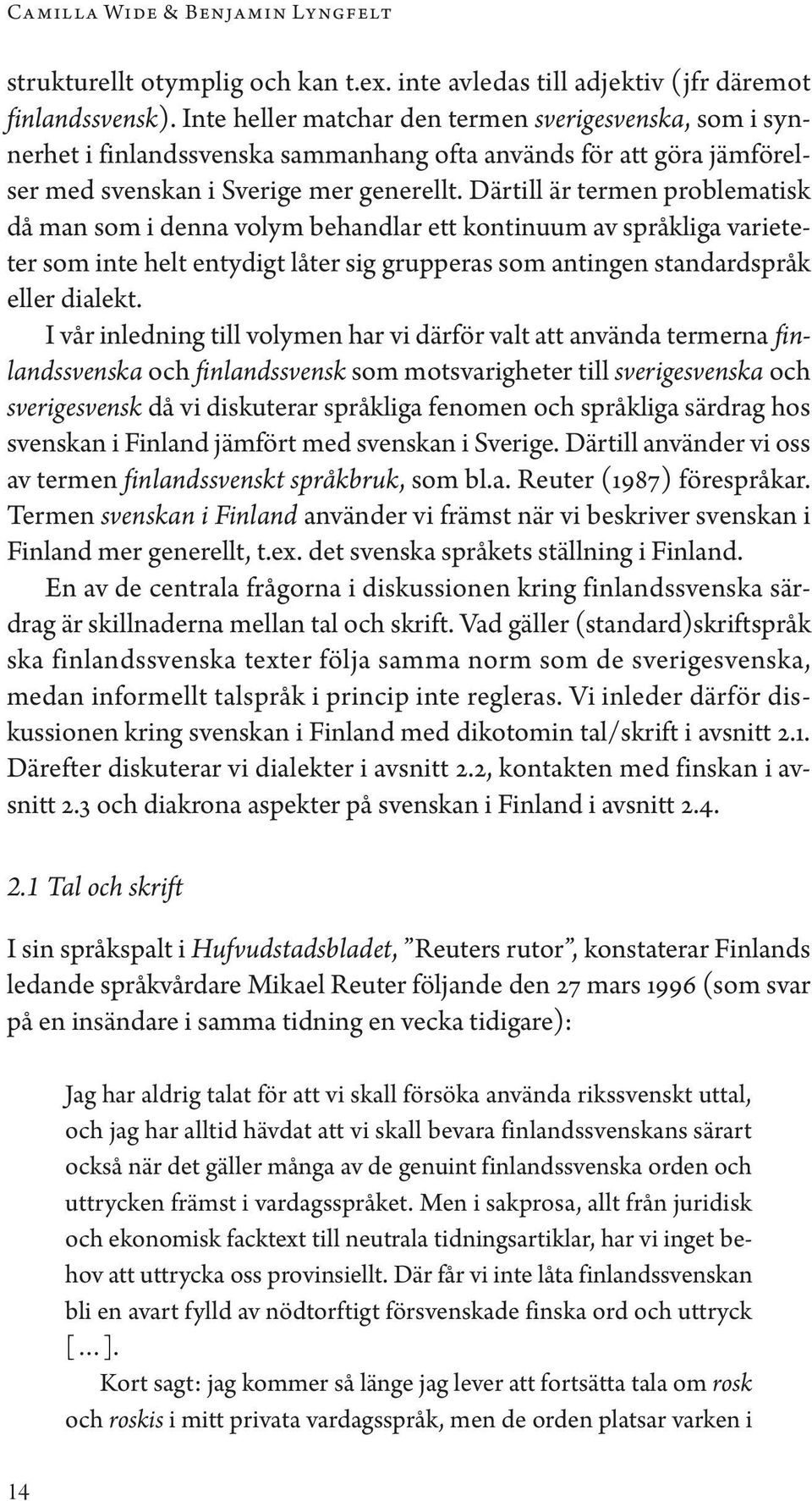 Därtill är termen problematisk då man som i denna volym behandlar ett kontinuum av språkliga varieteter som inte helt entydigt låter sig grupperas som antingen standardspråk eller dialekt.