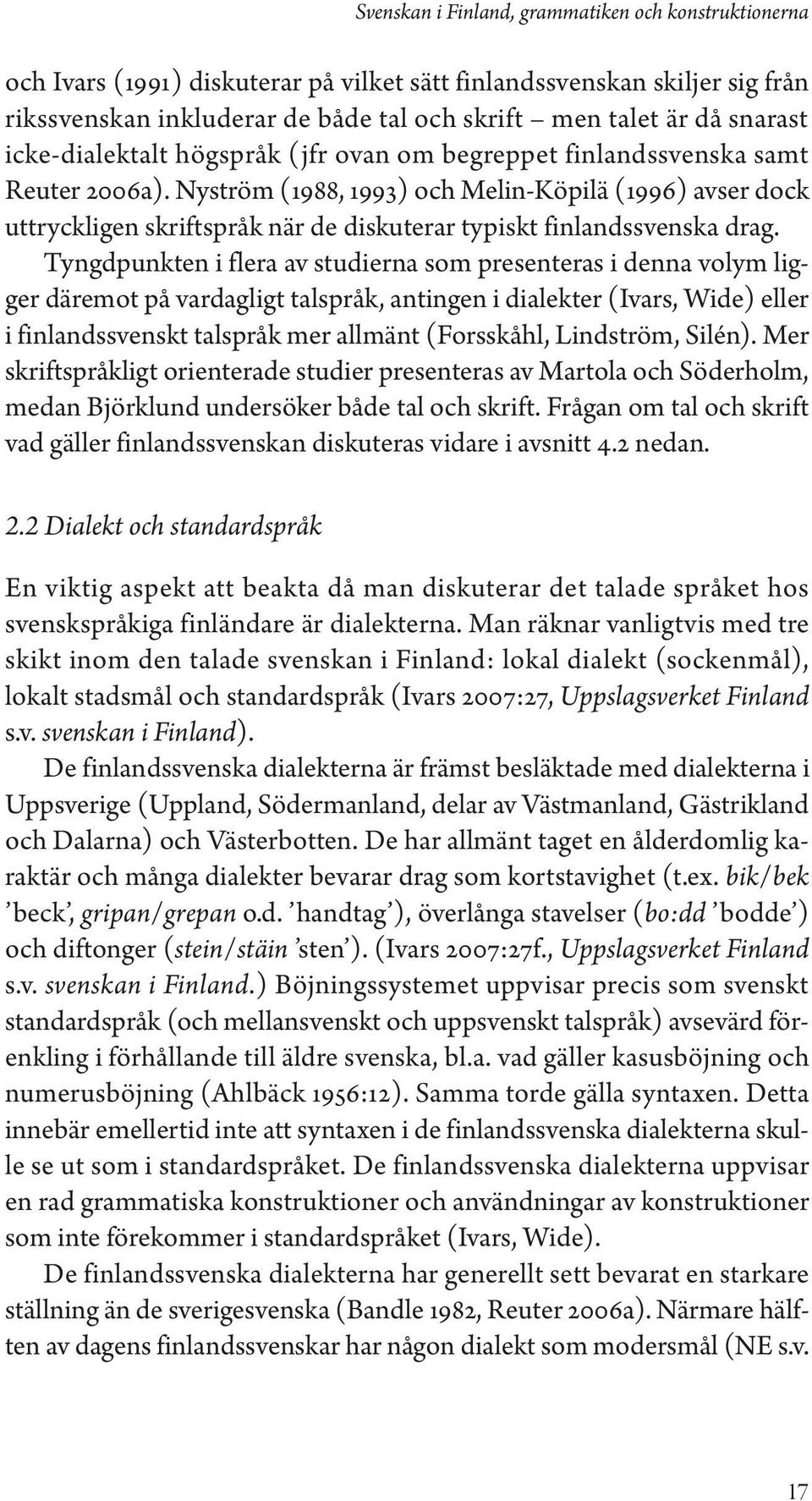 Nyström (1988, 1993) och Melin-Köpilä (1996) avser dock uttryckligen skriftspråk när de diskuterar typiskt finlandssvenska drag.