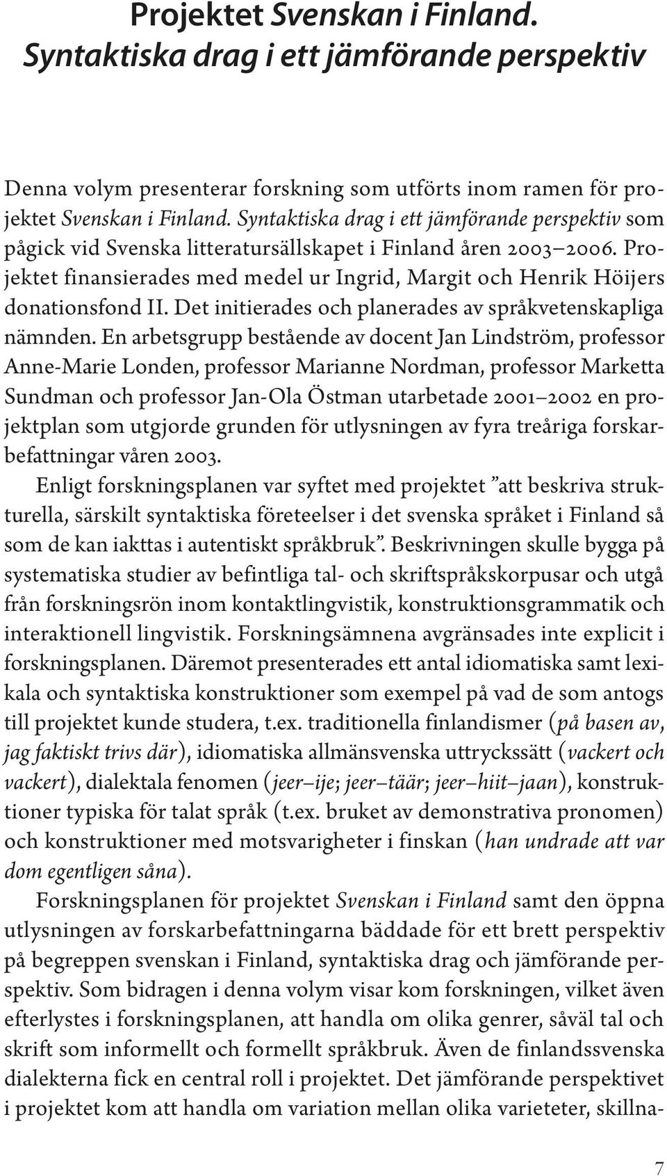 Syntaktiska drag i ett jämförande perspektiv som pågick vid Svenska litteratursällskapet i Finland åren 2003 2006.