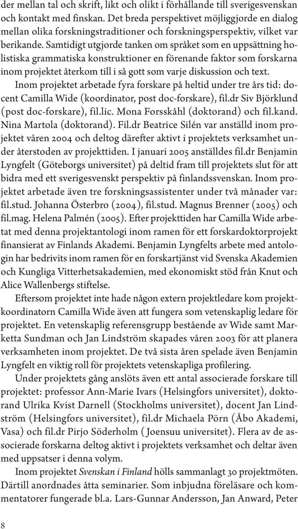 Samtidigt utgjorde tanken om språket som en uppsättning holistiska grammatiska konstruktioner en förenande faktor som forskarna inom projektet återkom till i så gott som varje diskussion och text.