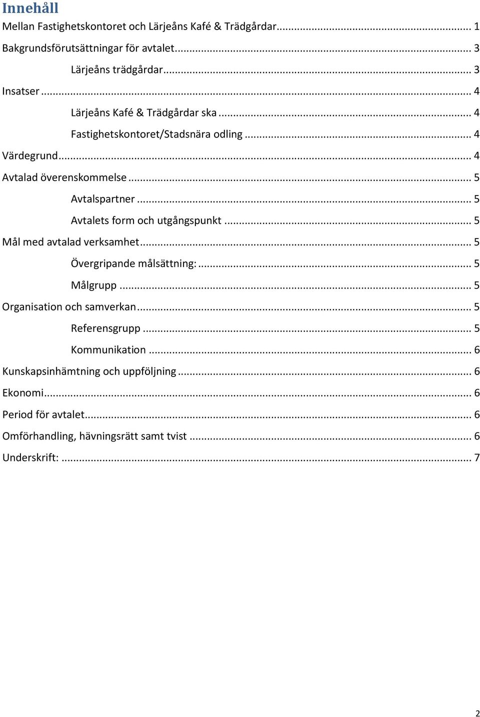 .. 5 Avtalets form och utgångspunkt... 5 Mål med avtalad verksamhet... 5 Övergripande målsättning:... 5 Målgrupp... 5 Organisation och samverkan.