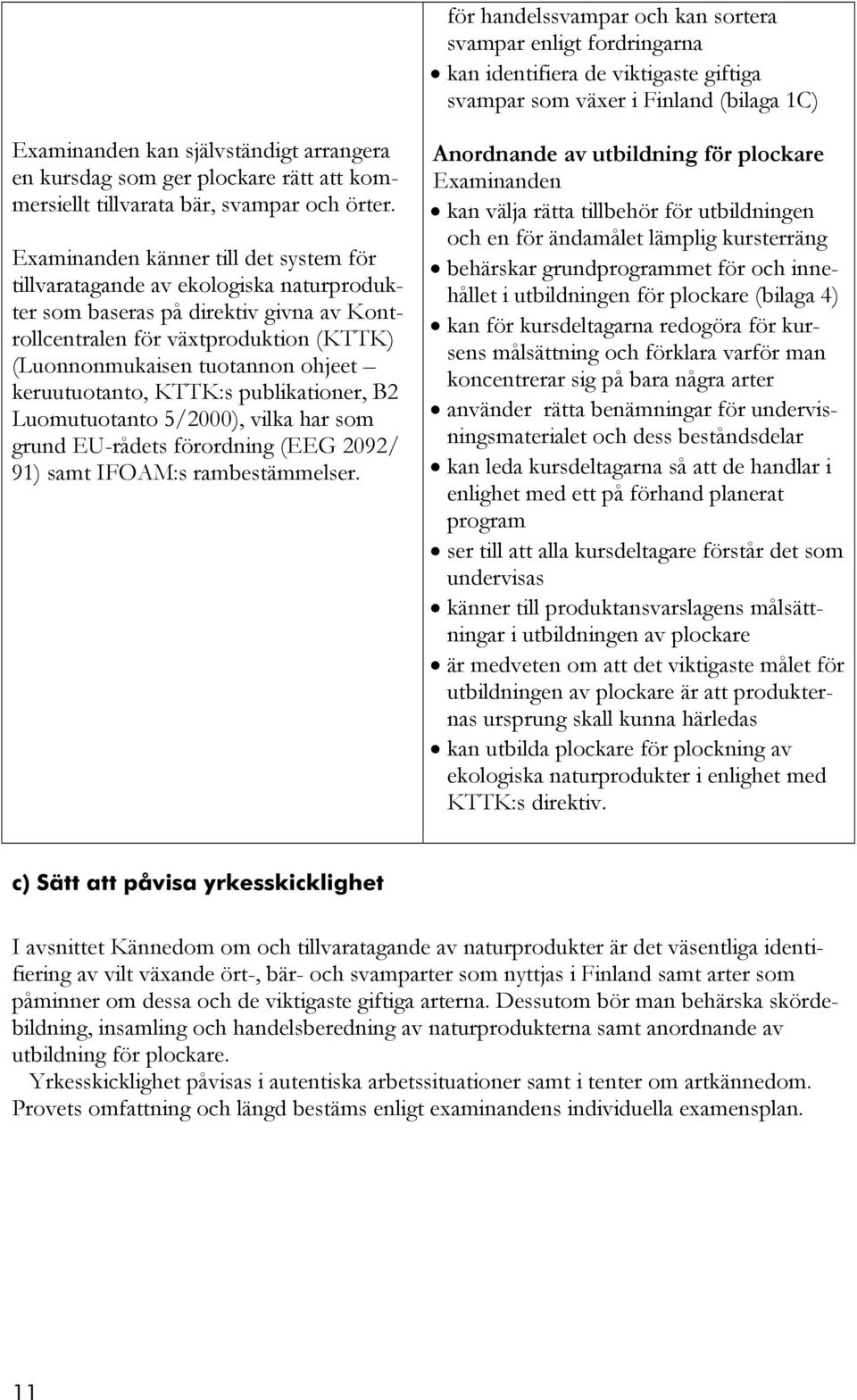 känner till det system för tillvaratagande av ekologiska naturprodukter som baseras på direktiv givna av Kontrollcentralen för växtproduktion (KTTK) (Luonnonmukaisen tuotannon ohjeet keruutuotanto,