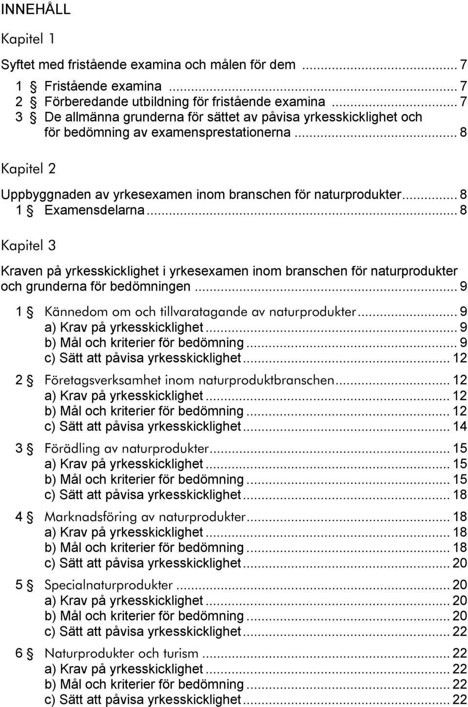 .. 8 1 Examensdelarna... 8 Kapitel 3 Kraven på yrkesskicklighet i yrkesexamen inom branschen för naturprodukter och grunderna för bedömningen... 9 1 Kännedom om och tillvaratagande av naturprodukter.