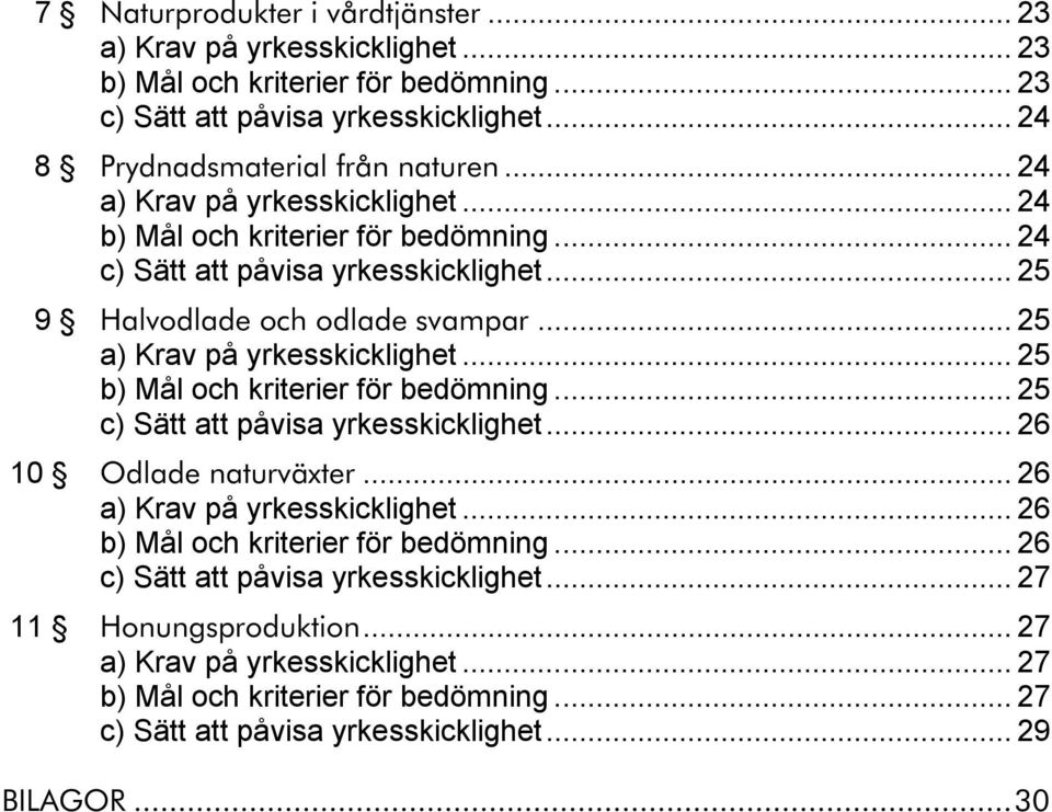 .. 25 b) Mål och kriterier för bedömning... 25 c) Sätt att påvisa yrkesskicklighet... 26 10 Odlade naturväxter... 26 a) Krav på yrkesskicklighet... 26 b) Mål och kriterier för bedömning.