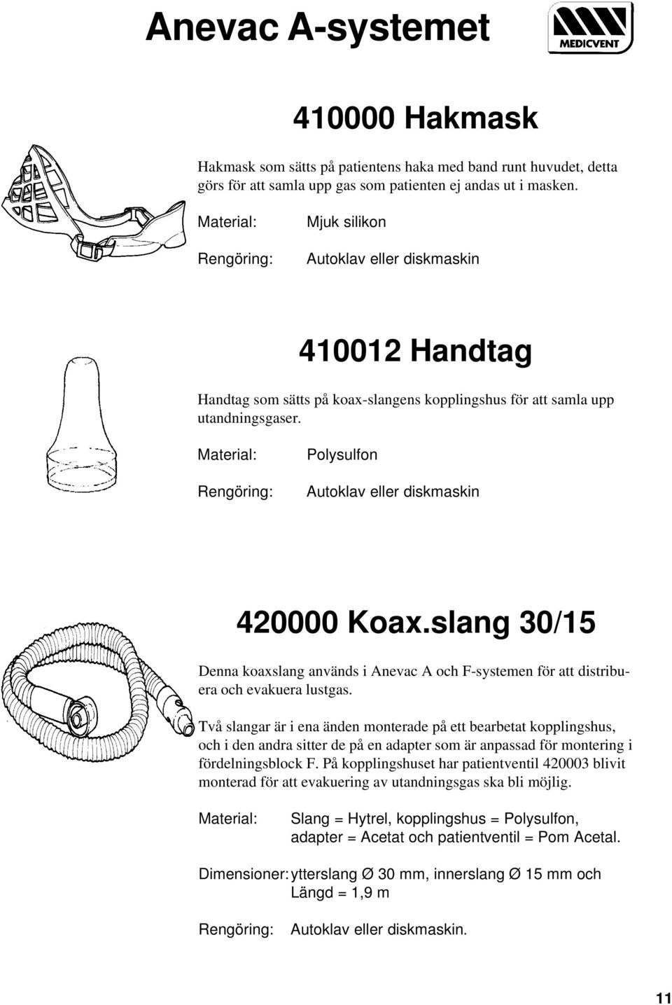 slang 30/15 Denna koaxslang används i Anevac A och F-systemen för att distribuera och evakuera lustgas.