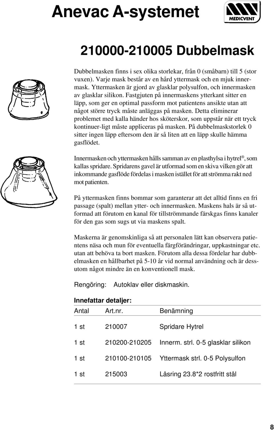 Fastgjuten på innermaskens ytterkant sitter en läpp, som ger en optimal passform mot patientens ansikte utan att något större tryck måste anläggas på masken.