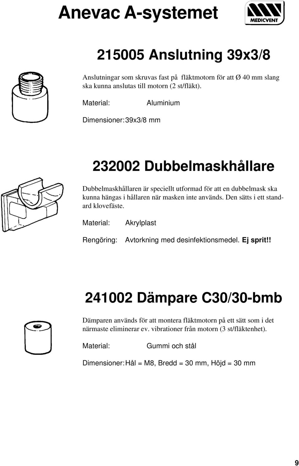 masken inte används. Den sätts i ett standard klovefäste. Akrylplast Avtorkning med desinfektionsmedel. Ej sprit!