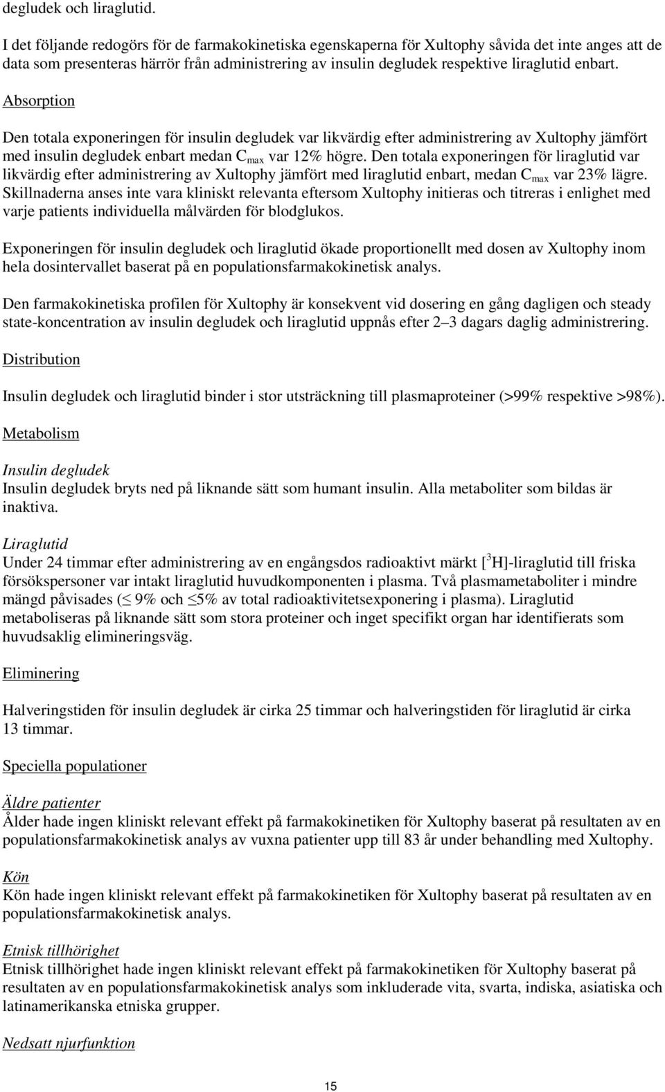 Absorption Den totala exponeringen för insulin degludek var likvärdig efter administrering av Xultophy jämfört med insulin degludek enbart medan C max var 12% högre.