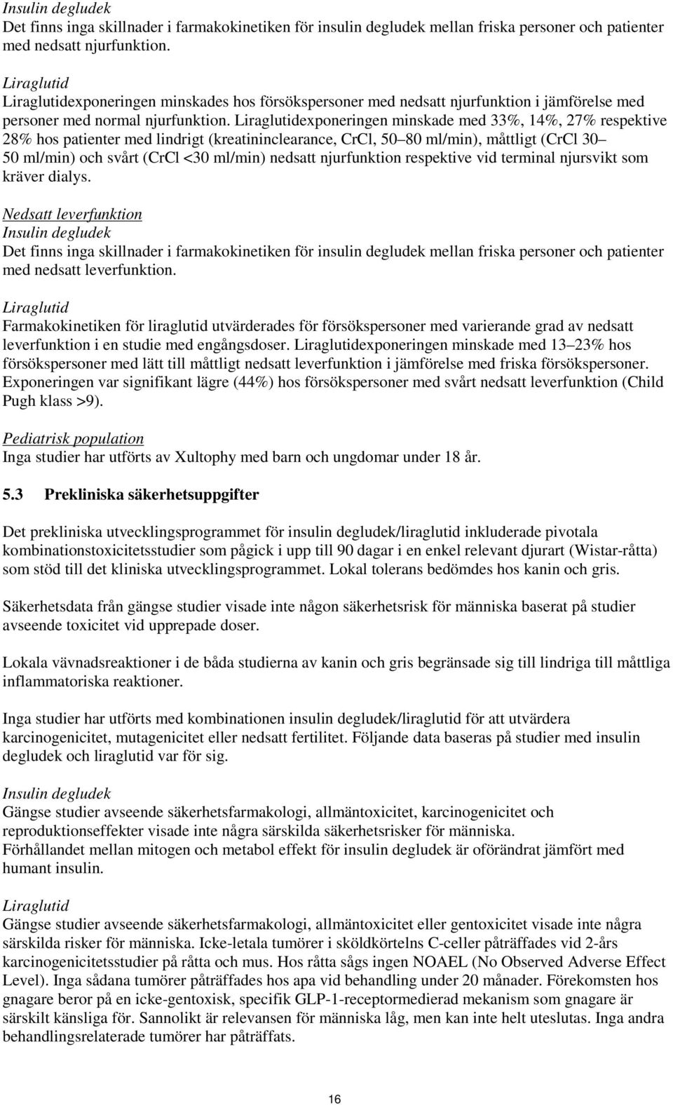 Liraglutidexponeringen minskade med 33%, 14%, 27% respektive 28% hos patienter med lindrigt (kreatininclearance, CrCl, 50 80 ml/min), måttligt (CrCl 30 50 ml/min) och svårt (CrCl <30 ml/min) nedsatt